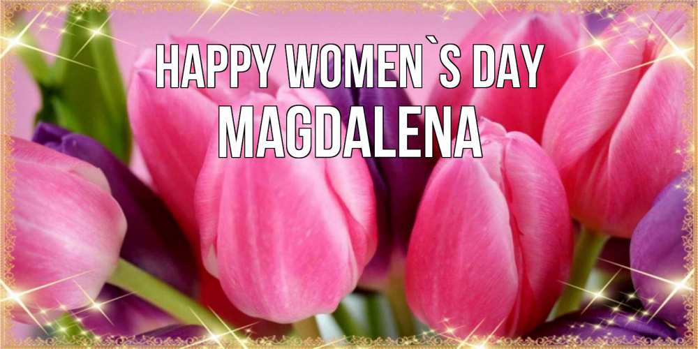 Greetings card с именем, Magdalena happy women`s day тюльпаны для женщины на международный женский день Greetings with text for free download 